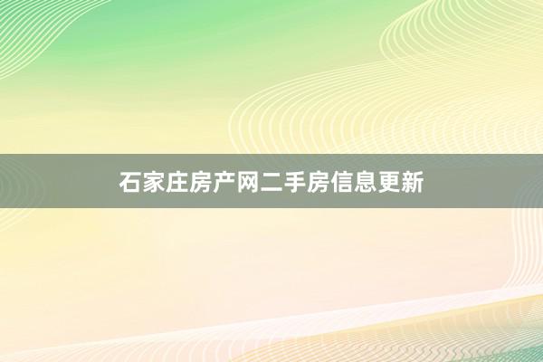 石家庄房产网二手房信息更新